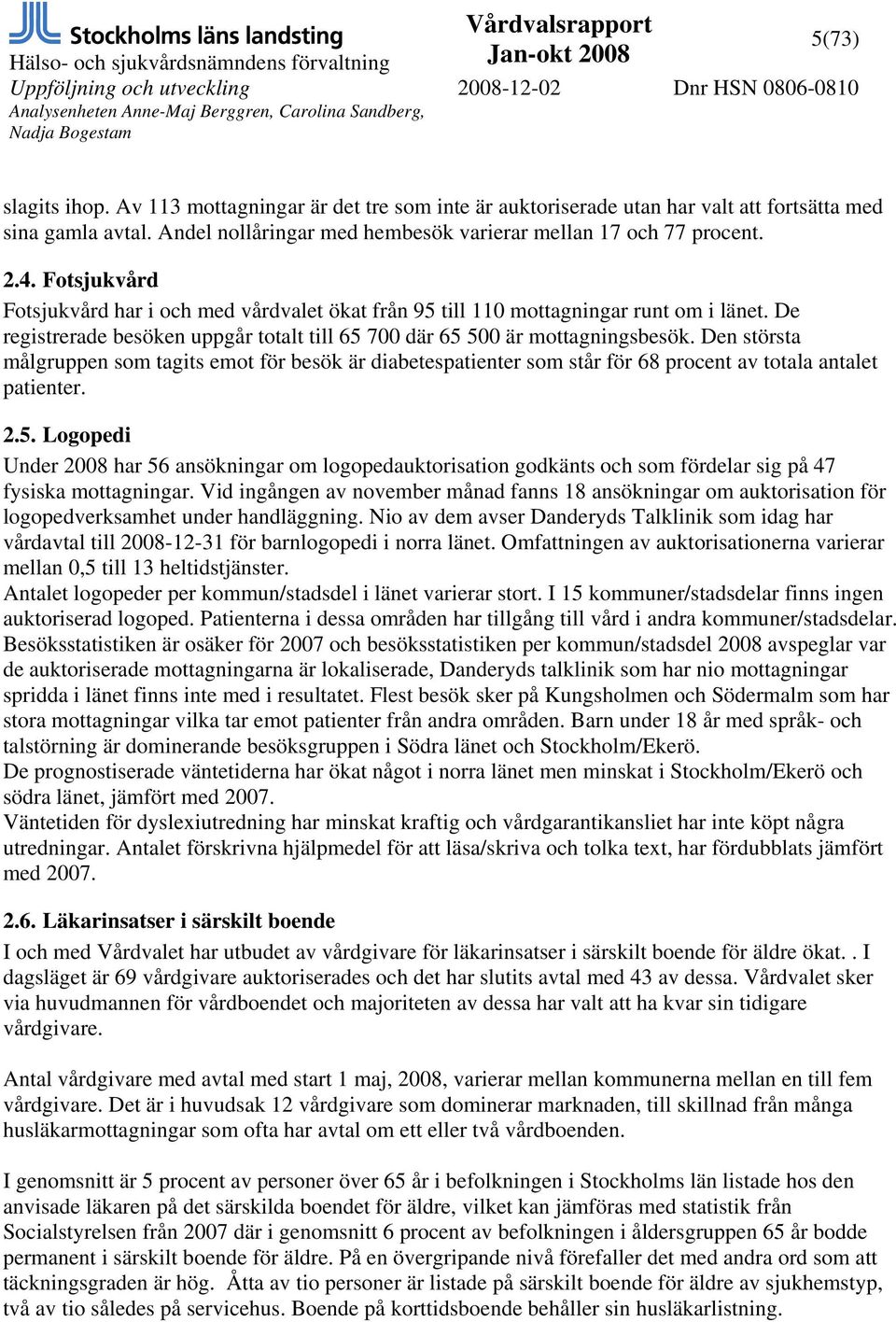 Den största målgruppen som tagits emot för besök är diabetespatienter som står för 68 procent av totala antalet patienter. 2.5.