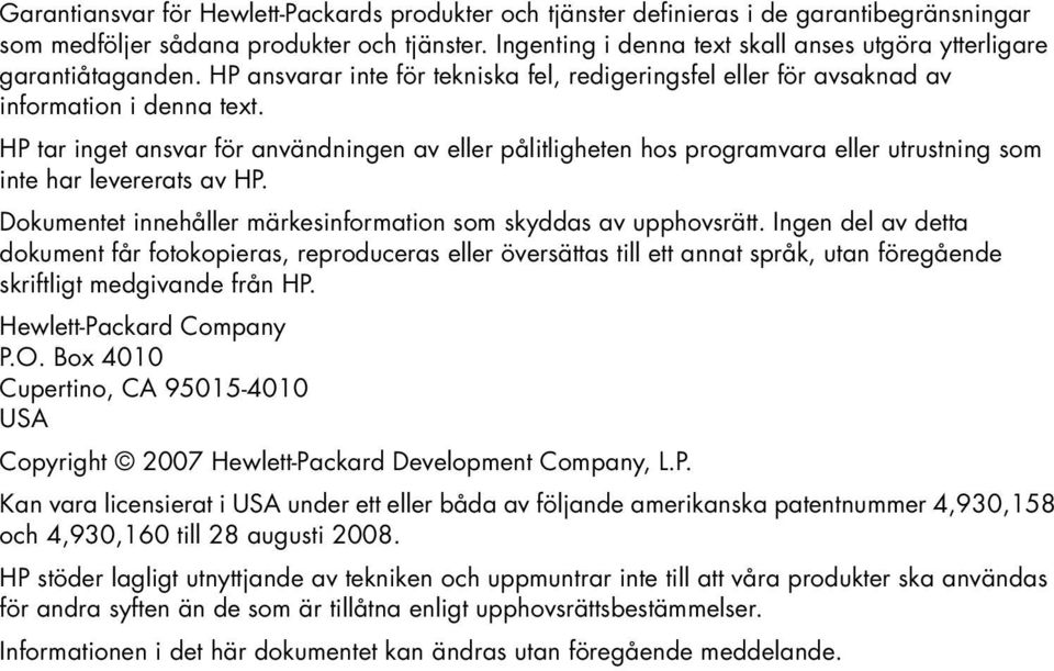 HP tar inget ansvar för användningen av eller pålitligheten hos programvara eller utrustning som inte har levererats av HP. Dokumentet innehåller märkesinformation som skyddas av upphovsrätt.