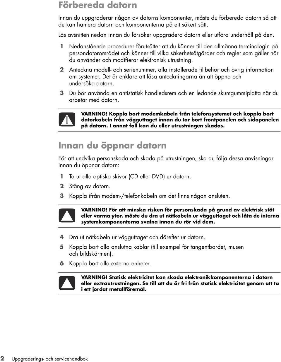 1 Nedanstående procedurer förutsätter att du känner till den allmänna terminologin på persondatorområdet och känner till vilka säkerhetsåtgärder och regler som gäller när du använder och modifierar