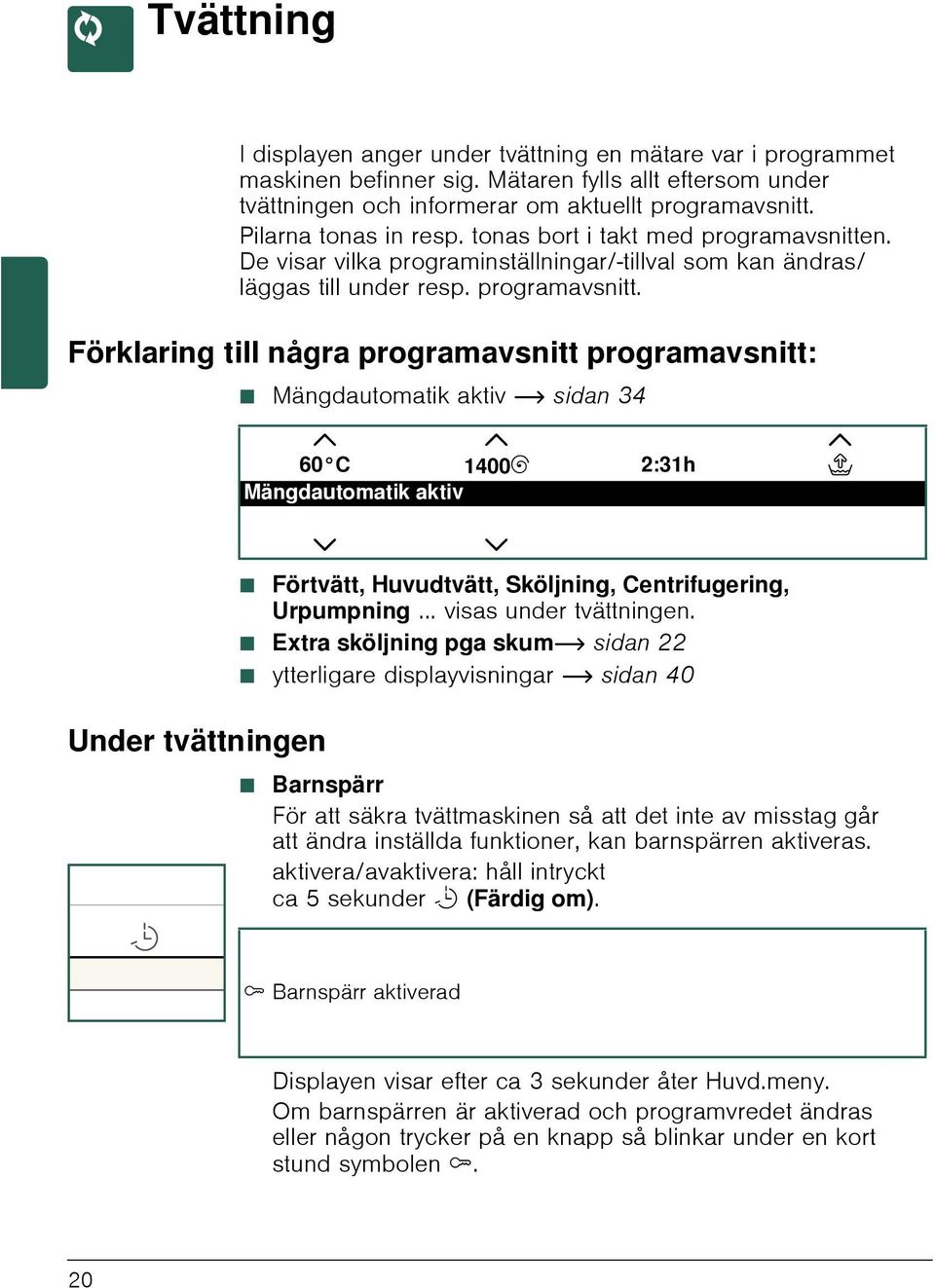 n. De visar vilka programinställningar/-tillval som kan ändras/ läggas till under resp. programavsnitt.