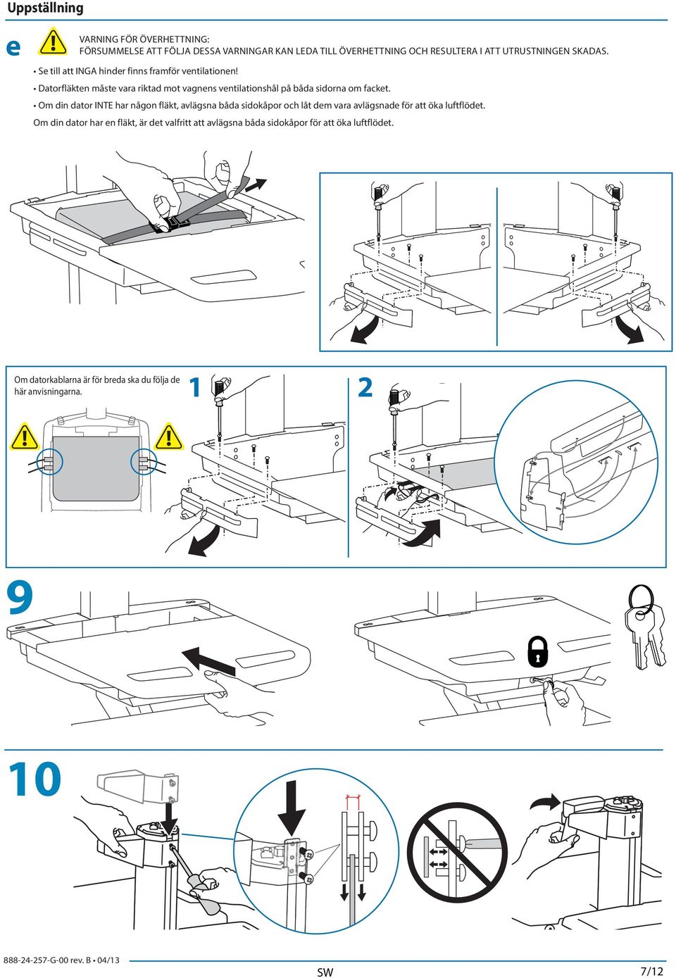 Datorfläkten måste vara riktad mot vagnens ventilationshål på åda sidorna om facket.