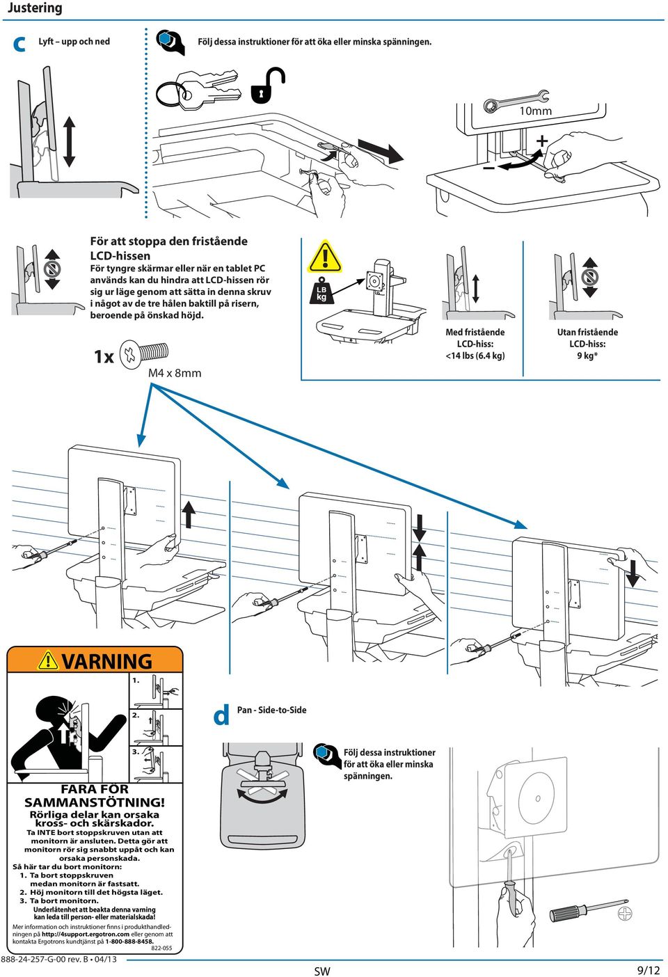 aktill på risern, eroende på önskad höjd. M4 x 8mm Med fristående LCD-hiss: <14 ls (6.4 kg) Utan fristående LCD-hiss: 9 kg* VARNING 1. 2. d Pan - Side-to-Side FARA FÖR SAMMANSTÖTNING!