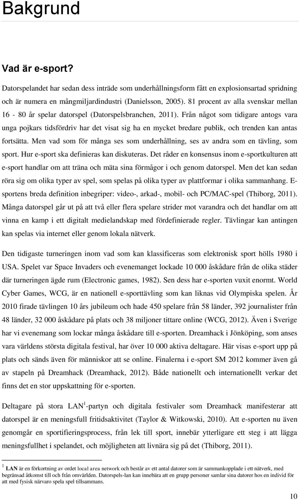 Från något som tidigare antogs vara unga pojkars tidsfördriv har det visat sig ha en mycket bredare publik, och trenden kan antas fortsätta.