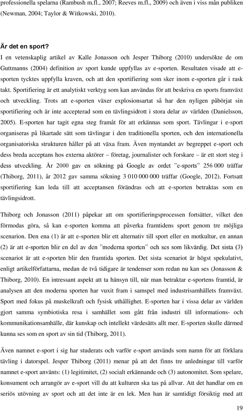 Resultaten visade att e- sporten tycktes uppfylla kraven, och att den sportifiering som sker inom e-sporten går i rask takt.