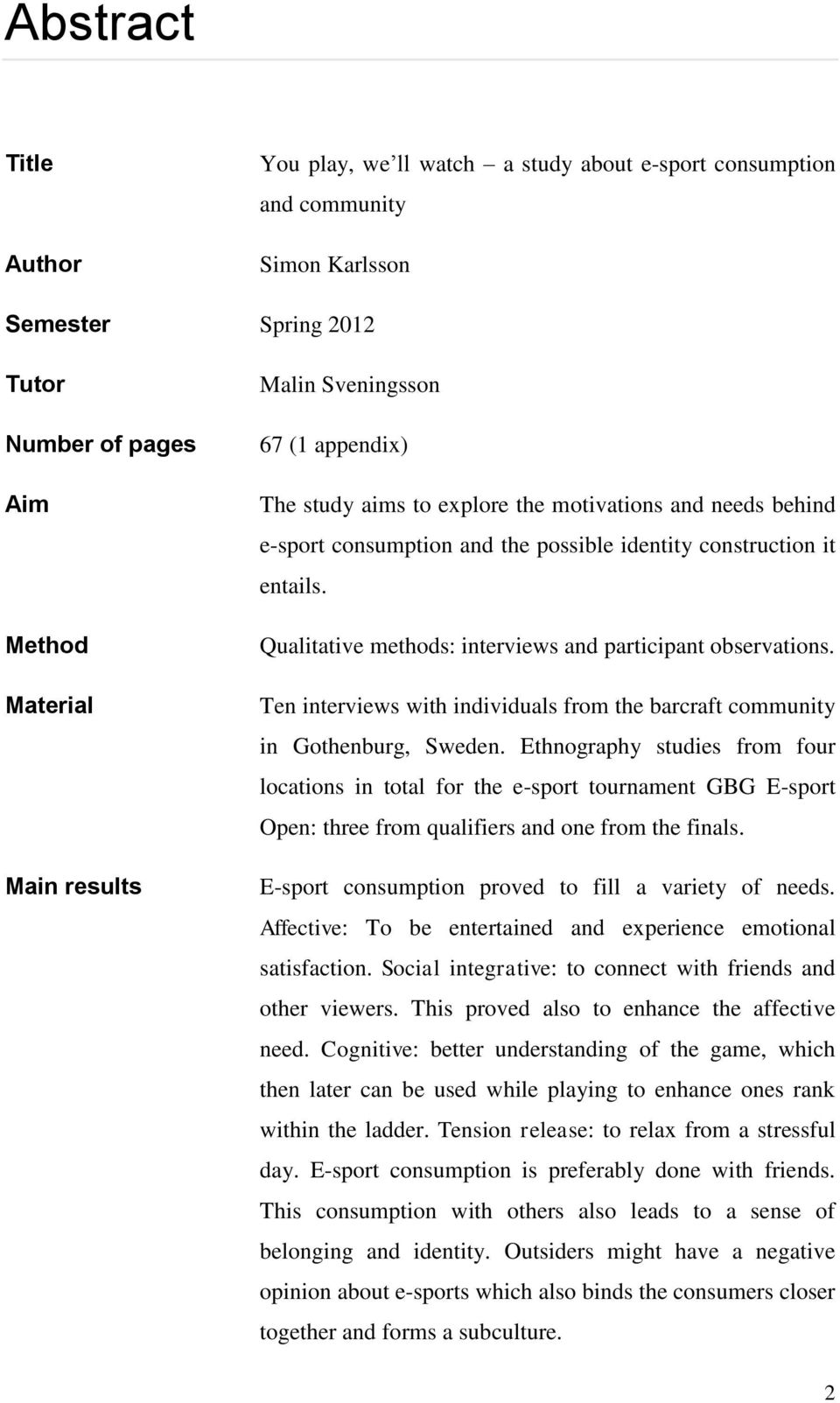 Qualitative methods: interviews and participant observations. Ten interviews with individuals from the barcraft community in Gothenburg, Sweden.