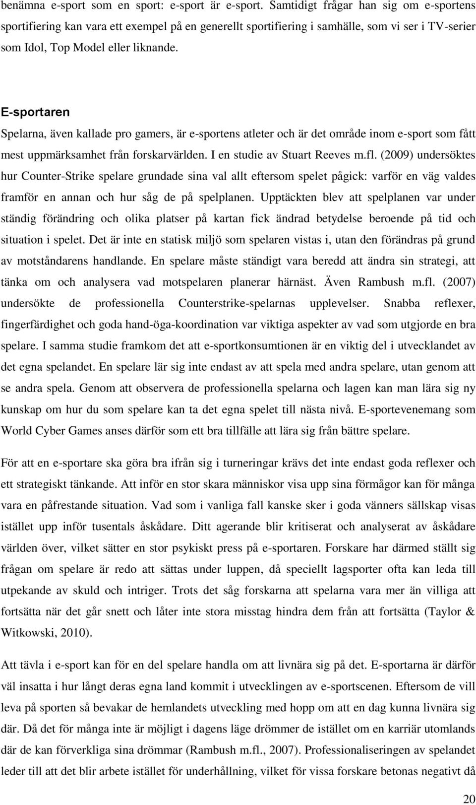 E-sportaren Spelarna, även kallade pro gamers, är e-sportens atleter och är det område inom e-sport som fått mest uppmärksamhet från forskarvärlden. I en studie av Stuart Reeves m.fl.