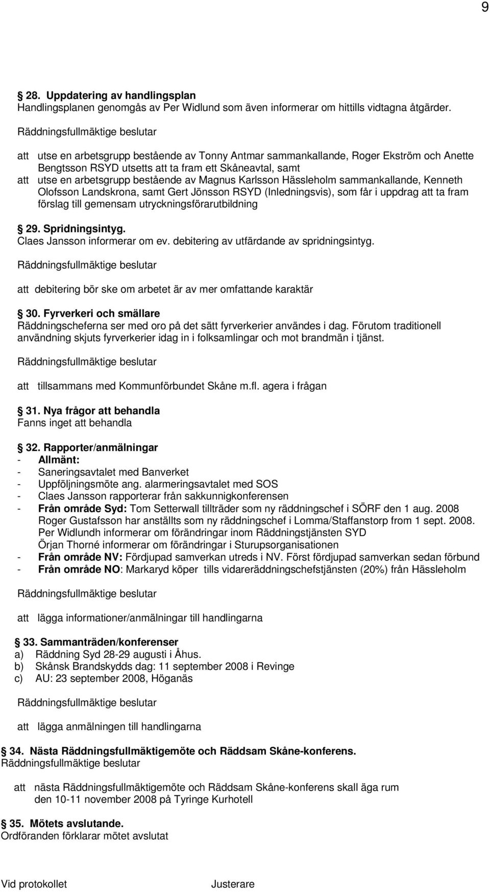 Hässleholm sammankallande, Kenneth Olofsson Landskrona, samt Gert Jönsson RSYD (Inledningsvis), som får i uppdrag att ta fram förslag till gemensam utryckningsförarutbildning 29. Spridningsintyg.