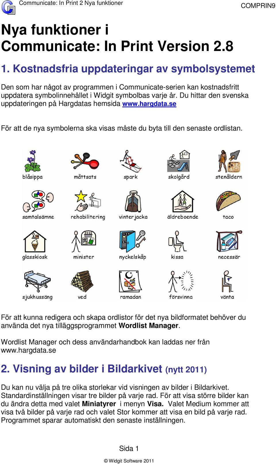 Du hittar den svenska uppdateringen på Hargdatas hemsida www.hargdata.se För att de nya symbolerna ska visas måste du byta till den senaste ordlistan.