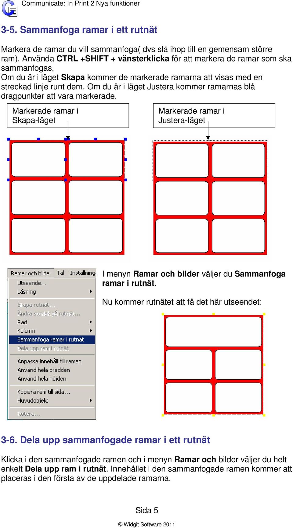 Om du är i läget Justera kommer ramarnas blå dragpunkter att vara markerade.