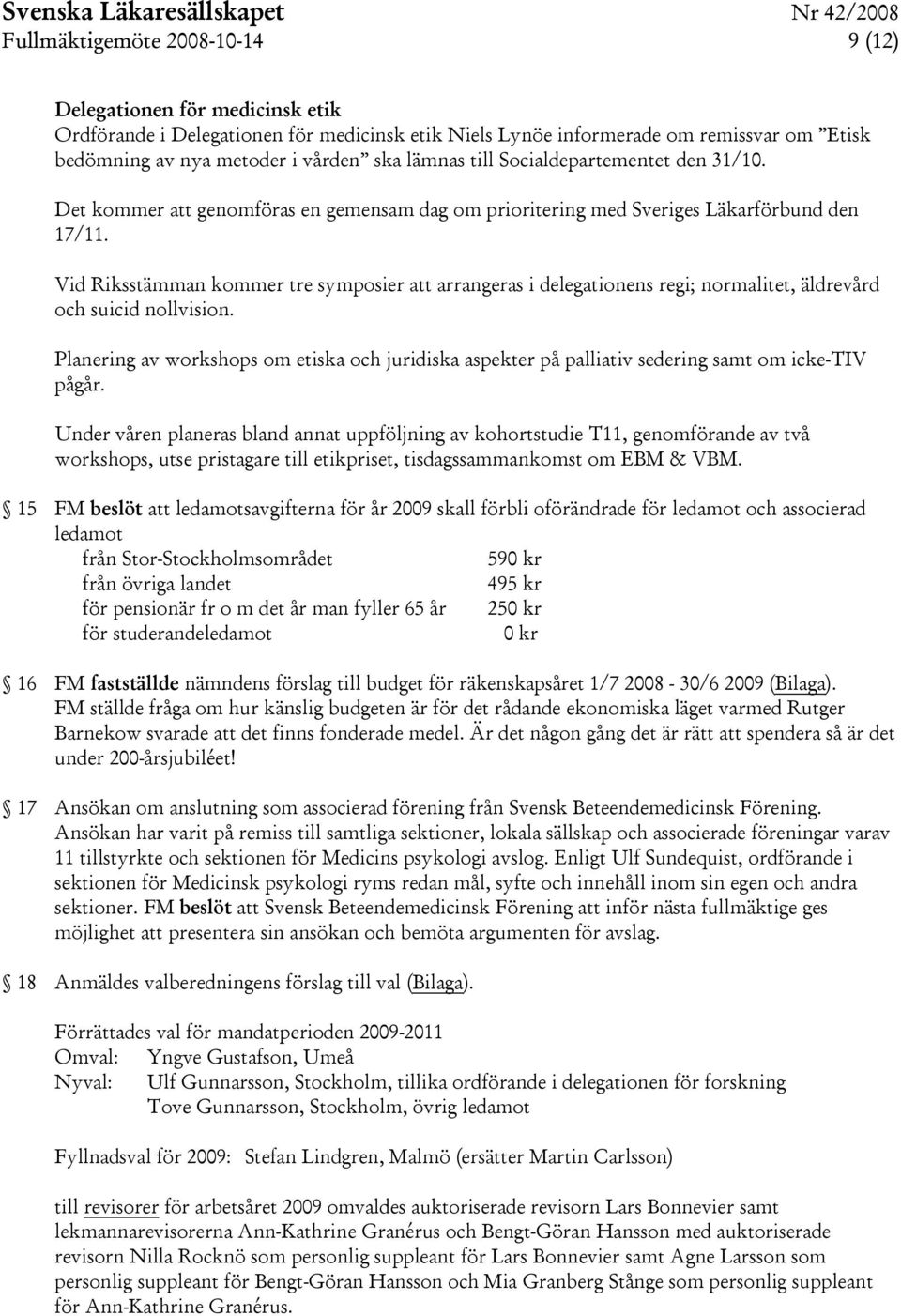 Vid Riksstämman kommer tre symposier att arrangeras i delegationens regi; normalitet, äldrevård och suicid nollvision.