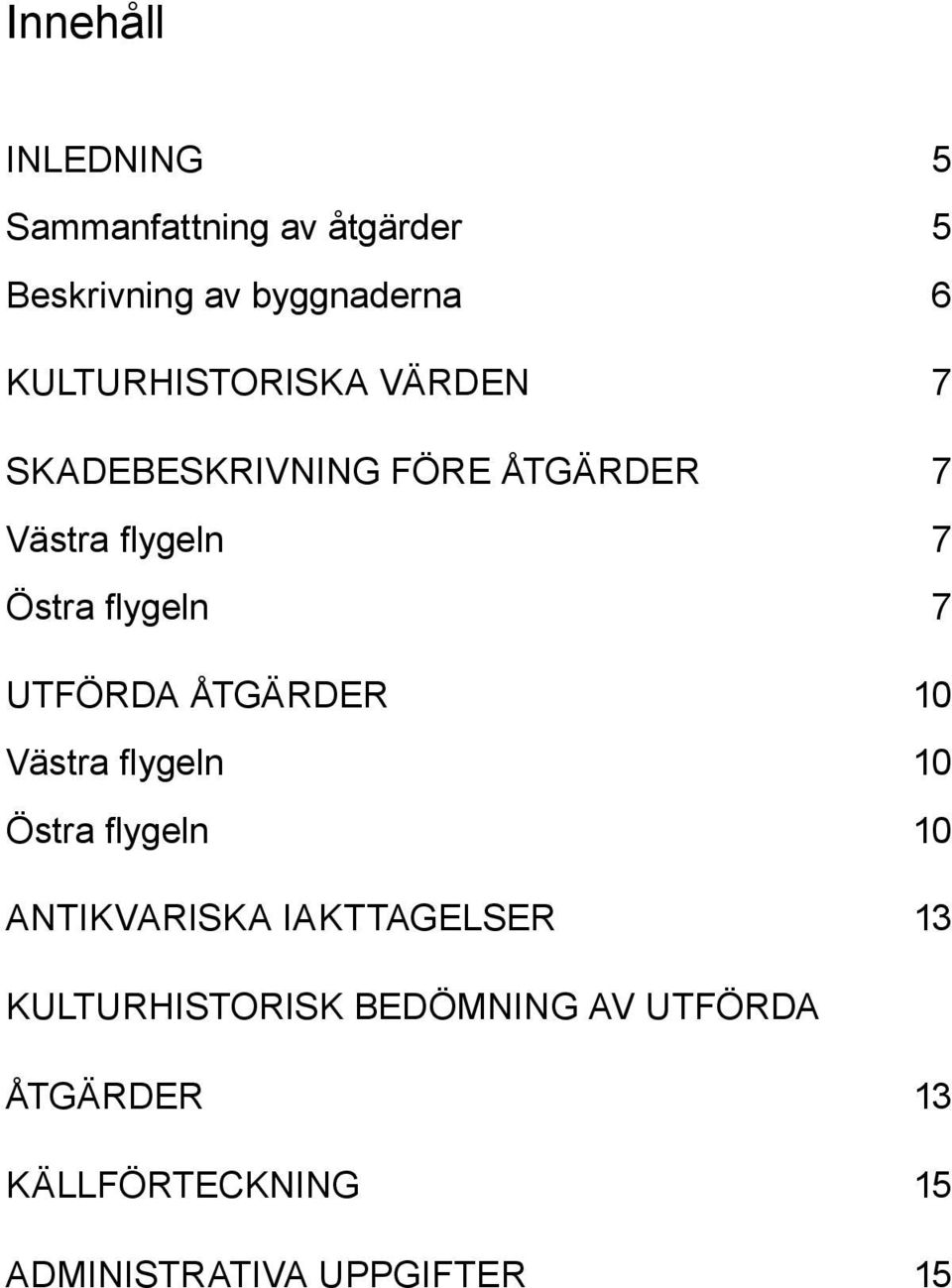 flygeln 7 UTFÖRDA ÅTGÄRDER 10 Västra flygeln 10 Östra flygeln 10 antikvariska