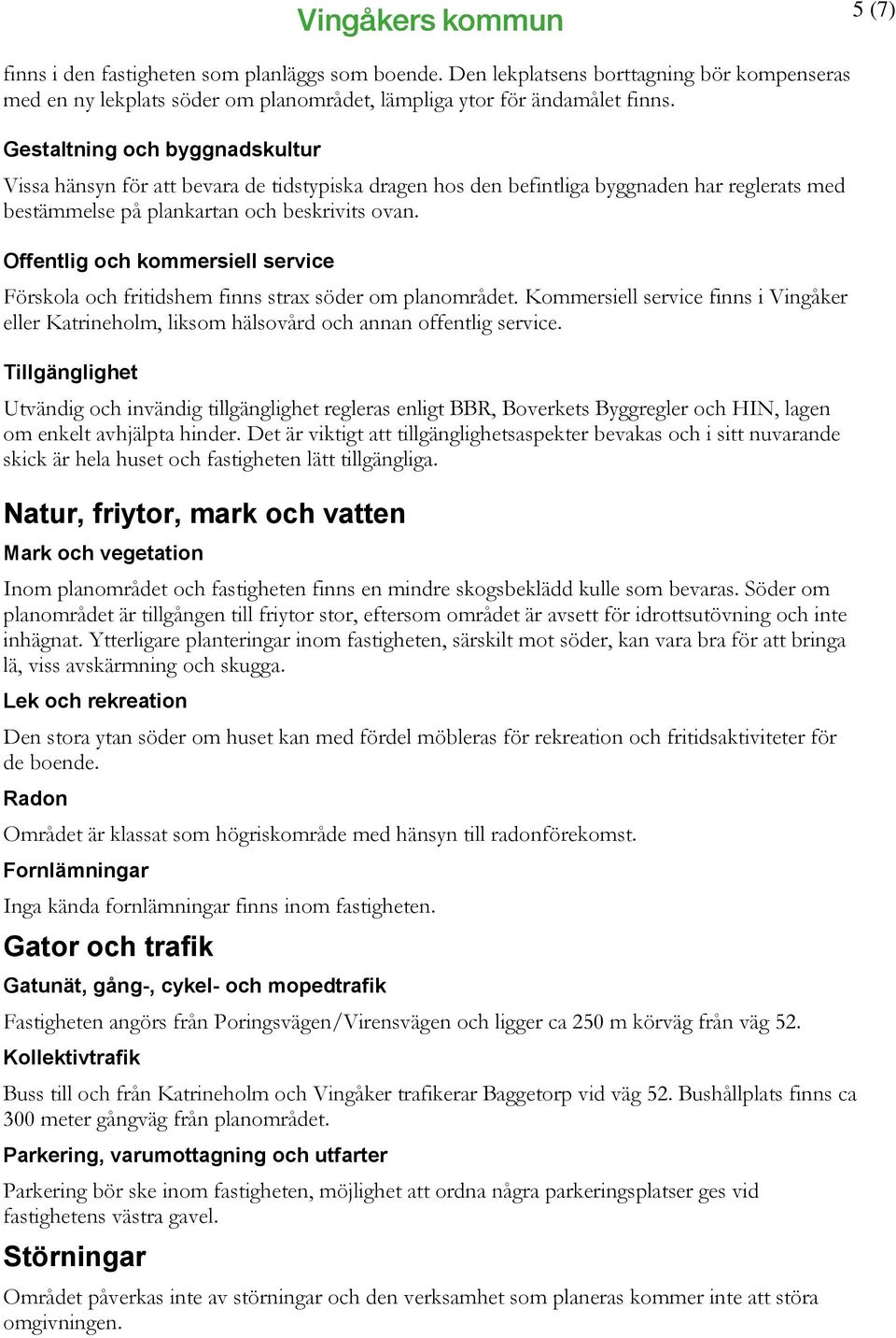 Offentlig och kommersiell service Förskola och fritidshem finns strax söder om planområdet. Kommersiell service finns i Vingåker eller Katrineholm, liksom hälsovård och annan offentlig service.