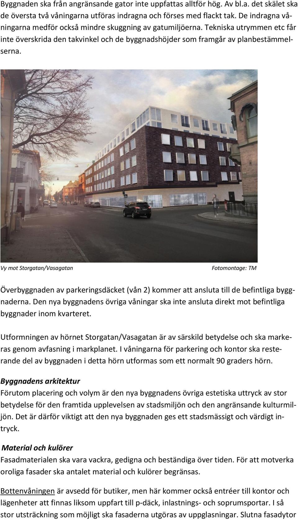 Vy mot Storgatan/Vasagatan Fotomontage: TM Överbyggnaden av parkeringsdäcket (vån 2) kommer att ansluta till de befintliga byggnaderna.