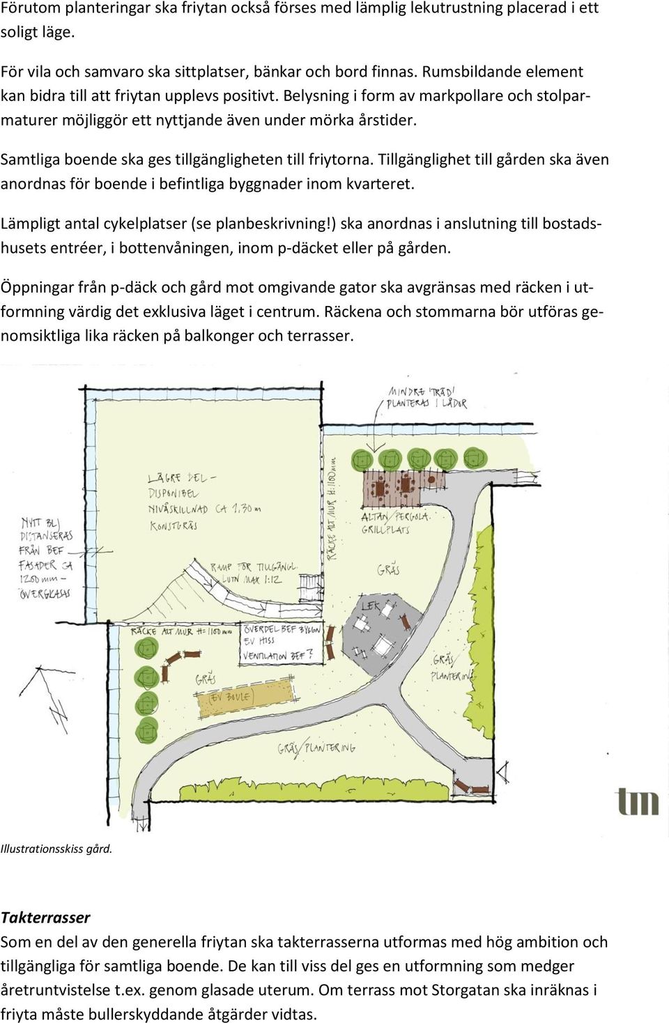 Samtliga boende ska ges tillgängligheten till friytorna. Tillgänglighet till gården ska även anordnas för boende i befintliga byggnader inom kvarteret. Lämpligt antal cykelplatser (se planbeskrivning!