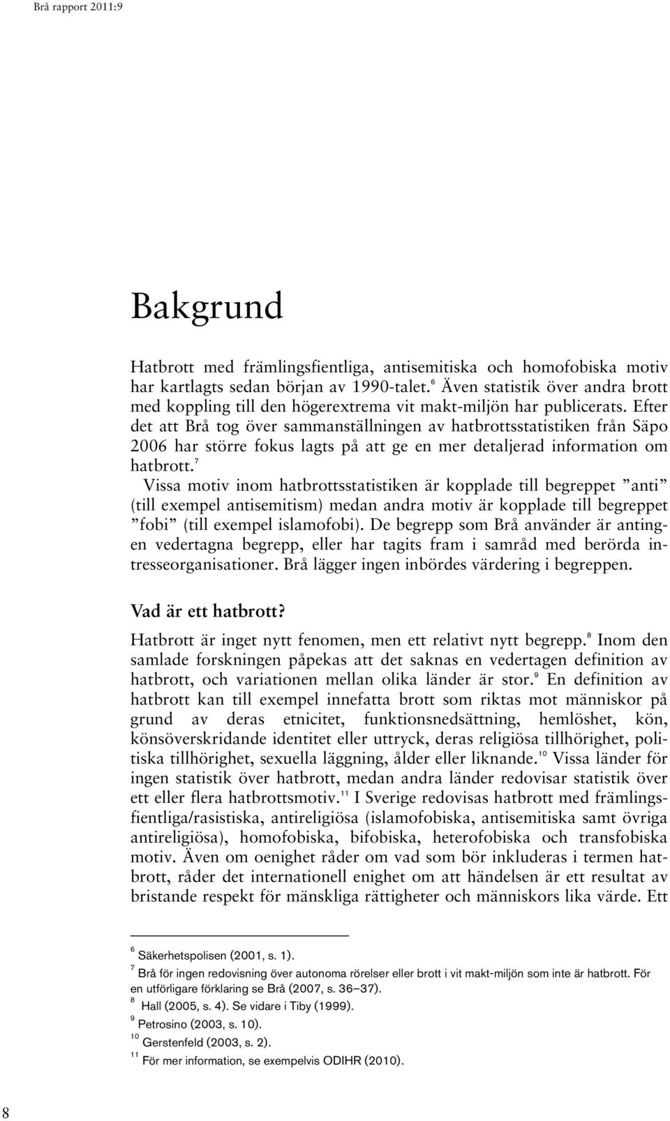 Efter det att Brå tog över sammanställningen av hatbrottsstatistiken från Säpo 2006 har större fokus lagts på att ge en mer detaljerad information om hatbrott.