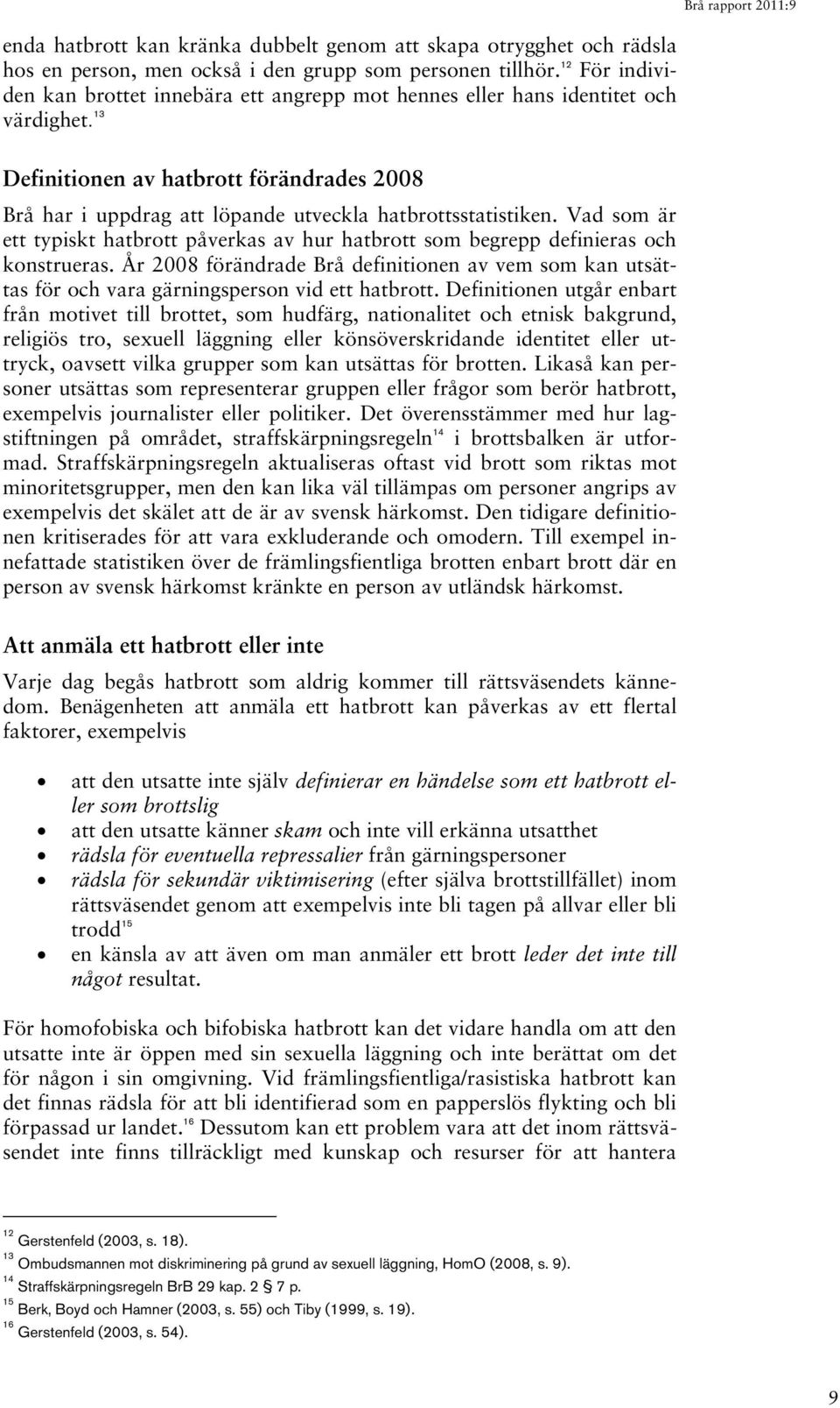 13 Definitionen av hatbrott förändrades 2008 Brå har i uppdrag att löpande utveckla hatbrottsstatistiken.