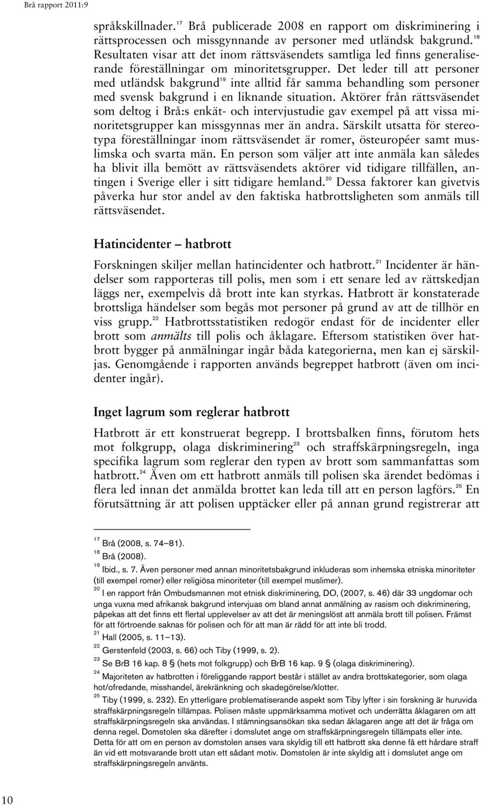 Det leder till att personer med utländsk bakgrund 19 inte alltid får samma behandling som personer med svensk bakgrund i en liknande situation.