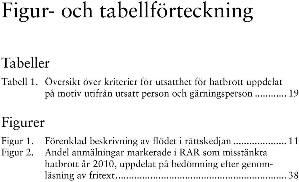 och gärningsperson... 19 Figurer Figur 1. Förenklad beskrivning av flödet i rättskedjan.