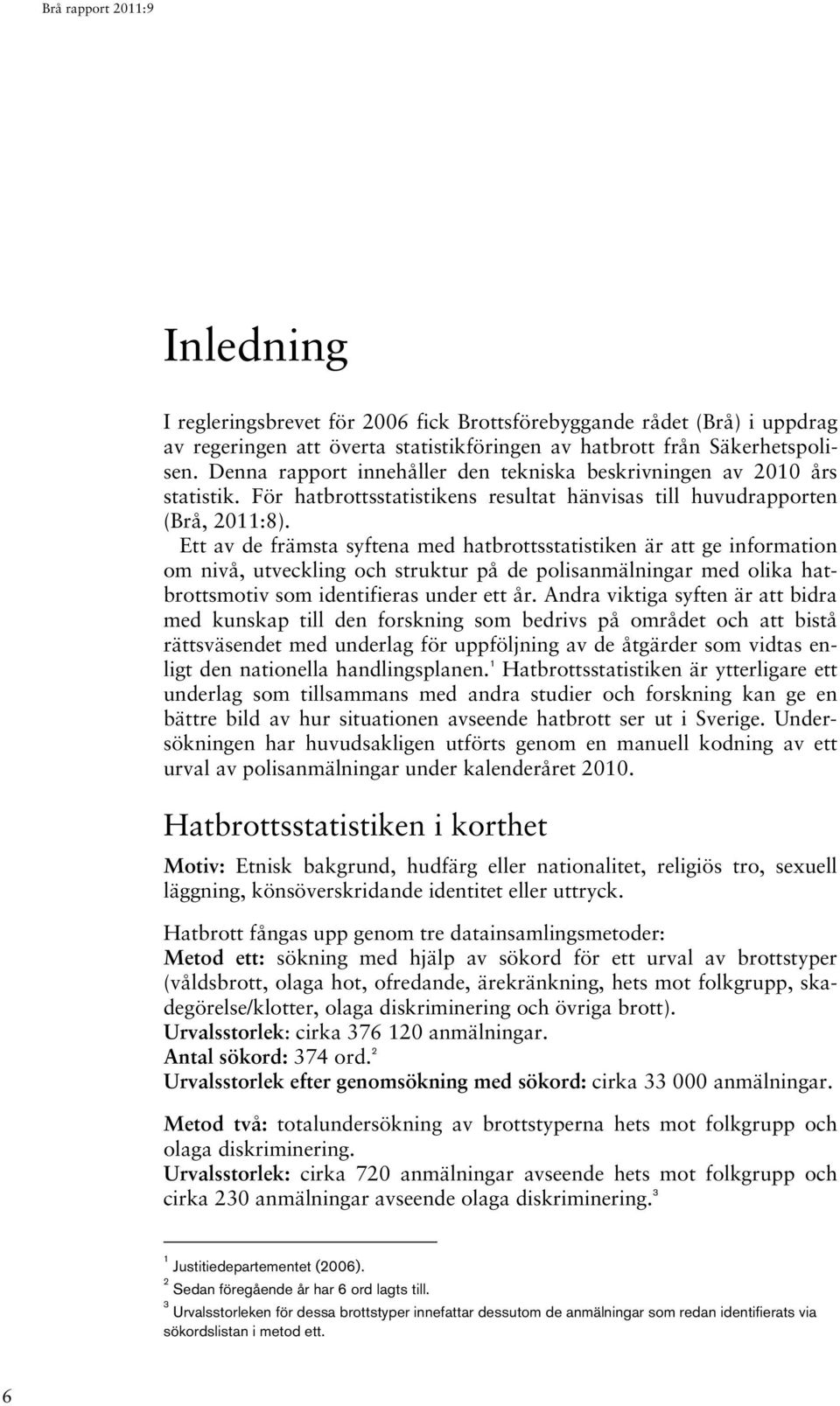 Ett av de främsta syftena med hatbrottsstatistiken är att ge information om nivå, utveckling och struktur på de polisanmälningar med olika hatbrottsmotiv som identifieras under ett år.