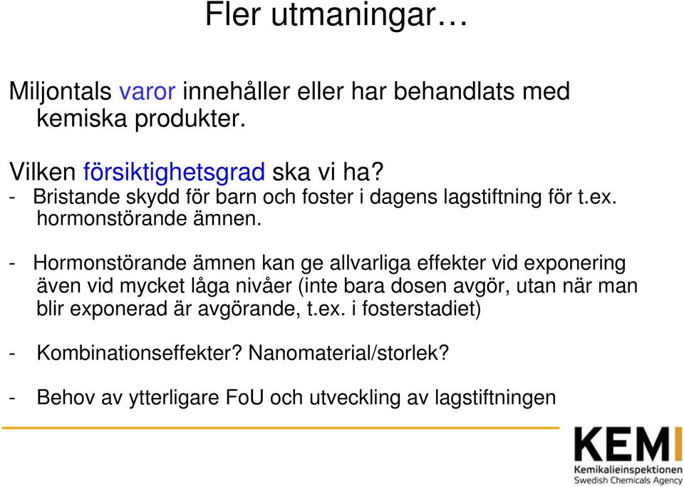 - Hormonstörande ämnen kan ge allvarliga effekter vid exponering även vid mycket låga nivåer (inte bara dosen avgör, utan när