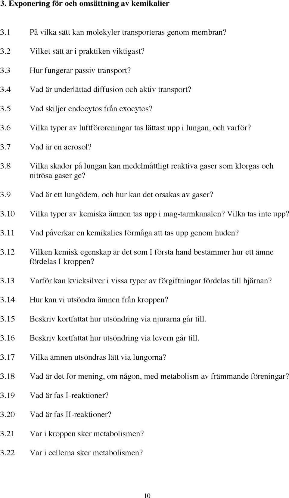 3.9 Vad är ett lungödem, och hur kan det orsakas av gaser? 3.10 Vilka typer av kemiska ämnen tas upp i mag-tarmkanalen? Vilka tas inte upp? 3.11 Vad påverkar en kemikalies förmåga att tas upp genom huden?