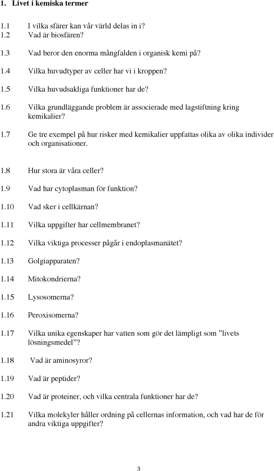 1.9 Vad har cytoplasman för funktion? 1.10 Vad sker i cellkärnan? 1.11 Vilka uppgifter har cellmembranet? 1.12 Vilka viktiga processer pågår i endoplasmanätet? 1.13 Golgiapparaten? 1.14 Mitokondrierna?