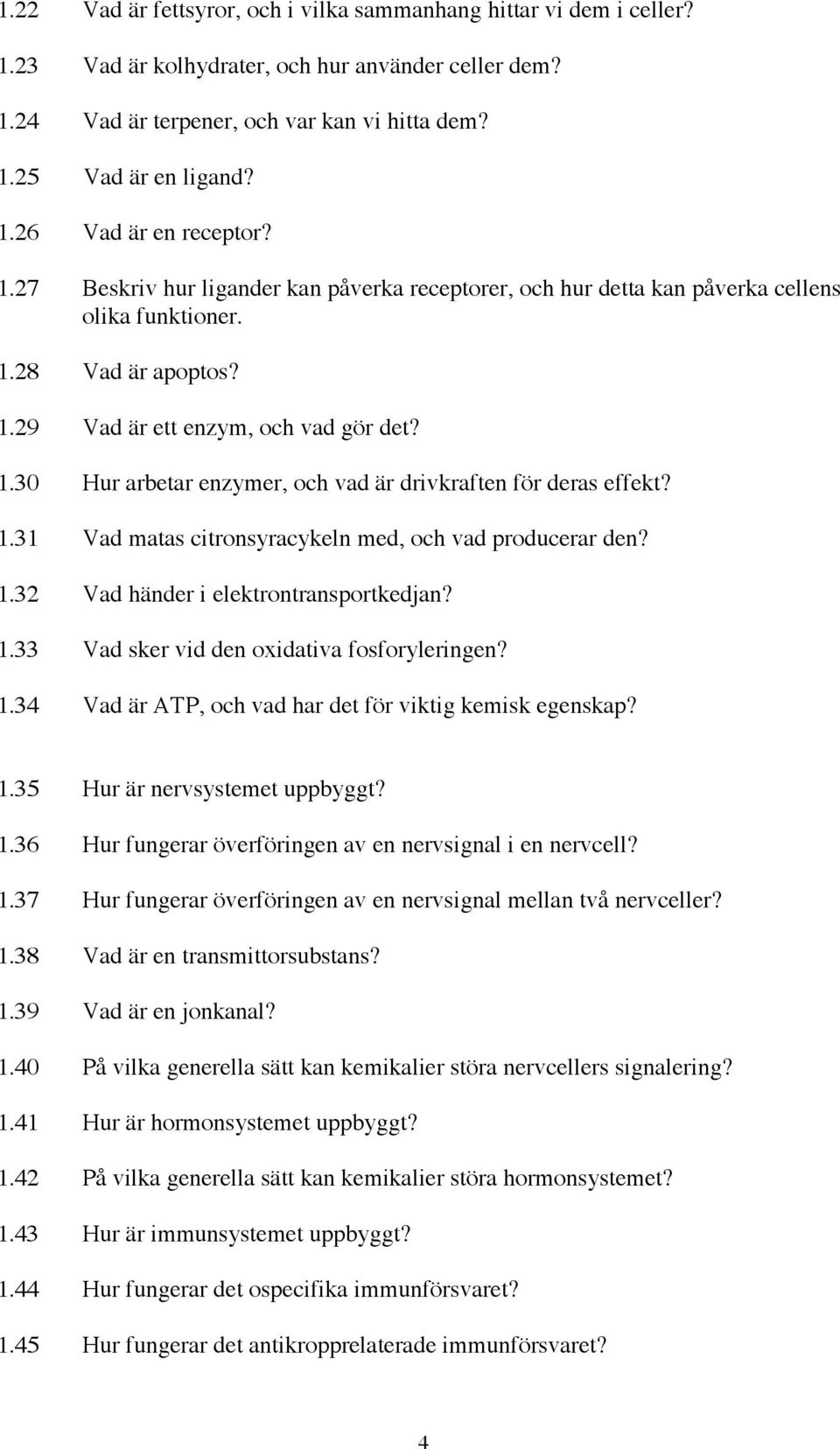 1.31 Vad matas citronsyracykeln med, och vad producerar den? 1.32 Vad händer i elektrontransportkedjan? 1.33 Vad sker vid den oxidativa fosforyleringen? 1.34 Vad är ATP, och vad har det för viktig kemisk egenskap?