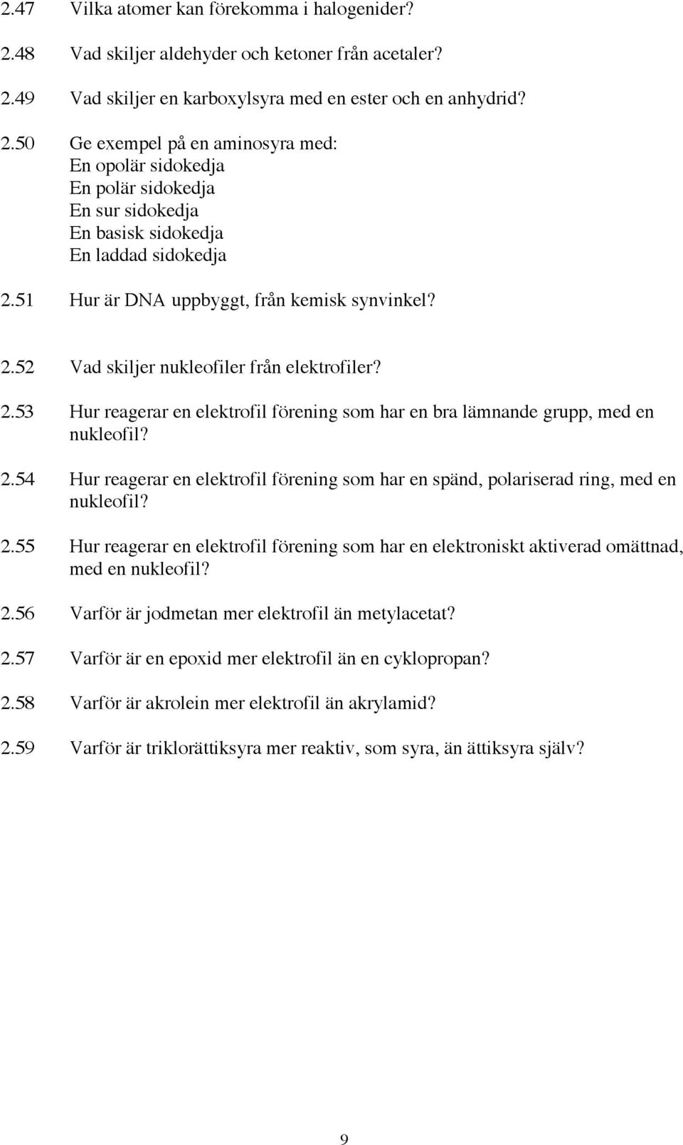 2.55 Hur reagerar en elektrofil förening som har en elektroniskt aktiverad omättnad, med en nukleofil? 2.56 Varför är jodmetan mer elektrofil än metylacetat? 2.57 Varför är en epoxid mer elektrofil än en cyklopropan?