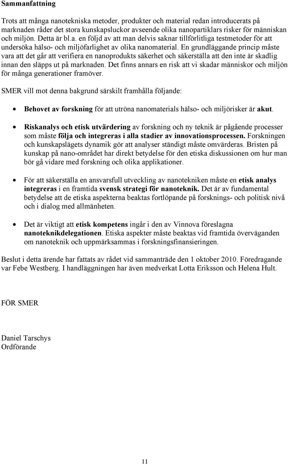 En grundläggande princip måste vara att det går att verifiera en nanoprodukts säkerhet och säkerställa att den inte är skadlig innan den släpps ut på marknaden.