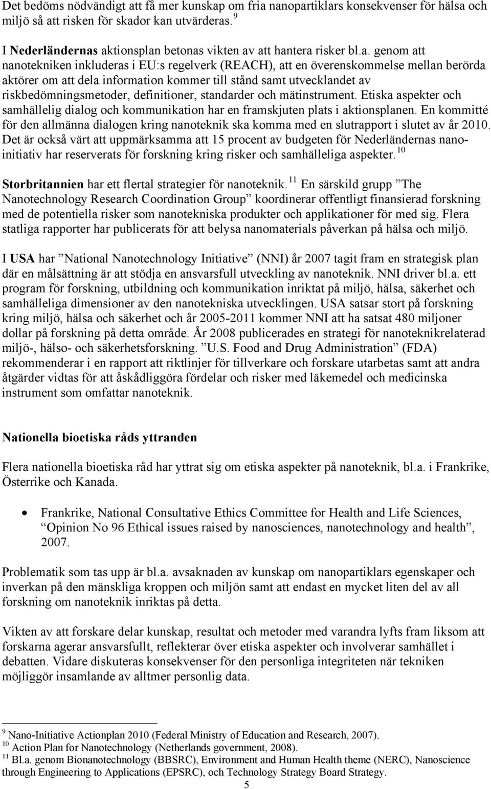 aktionsplan betonas vikten av att hantera risker bl.a. genom att nanotekniken inkluderas i EU:s regelverk (REACH), att en överenskommelse mellan berörda aktörer om att dela information kommer till