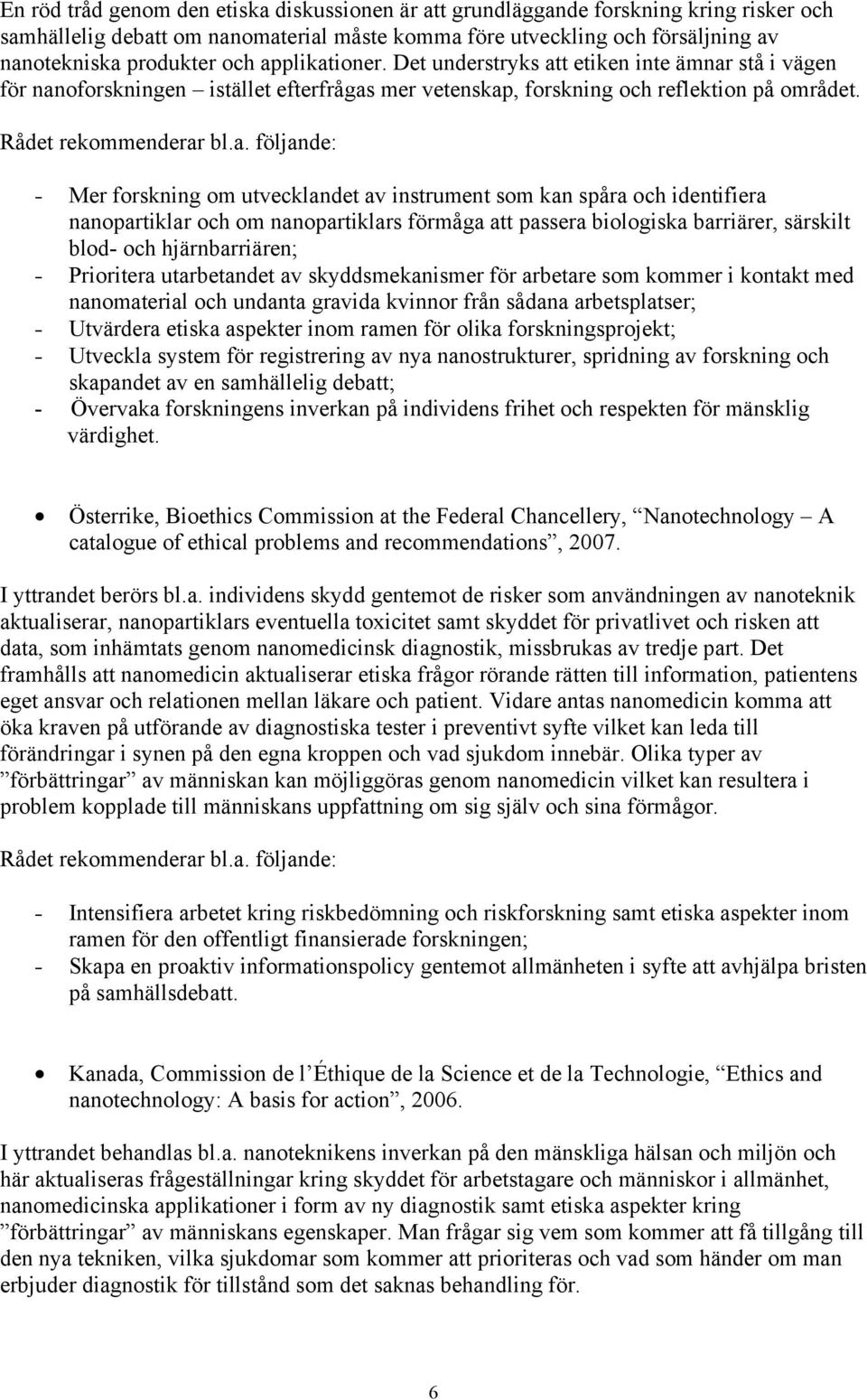 forskning om utvecklandet av instrument som kan spåra och identifiera nanopartiklar och om nanopartiklars förmåga att passera biologiska barriärer, särskilt blod- och hjärnbarriären; - Prioritera