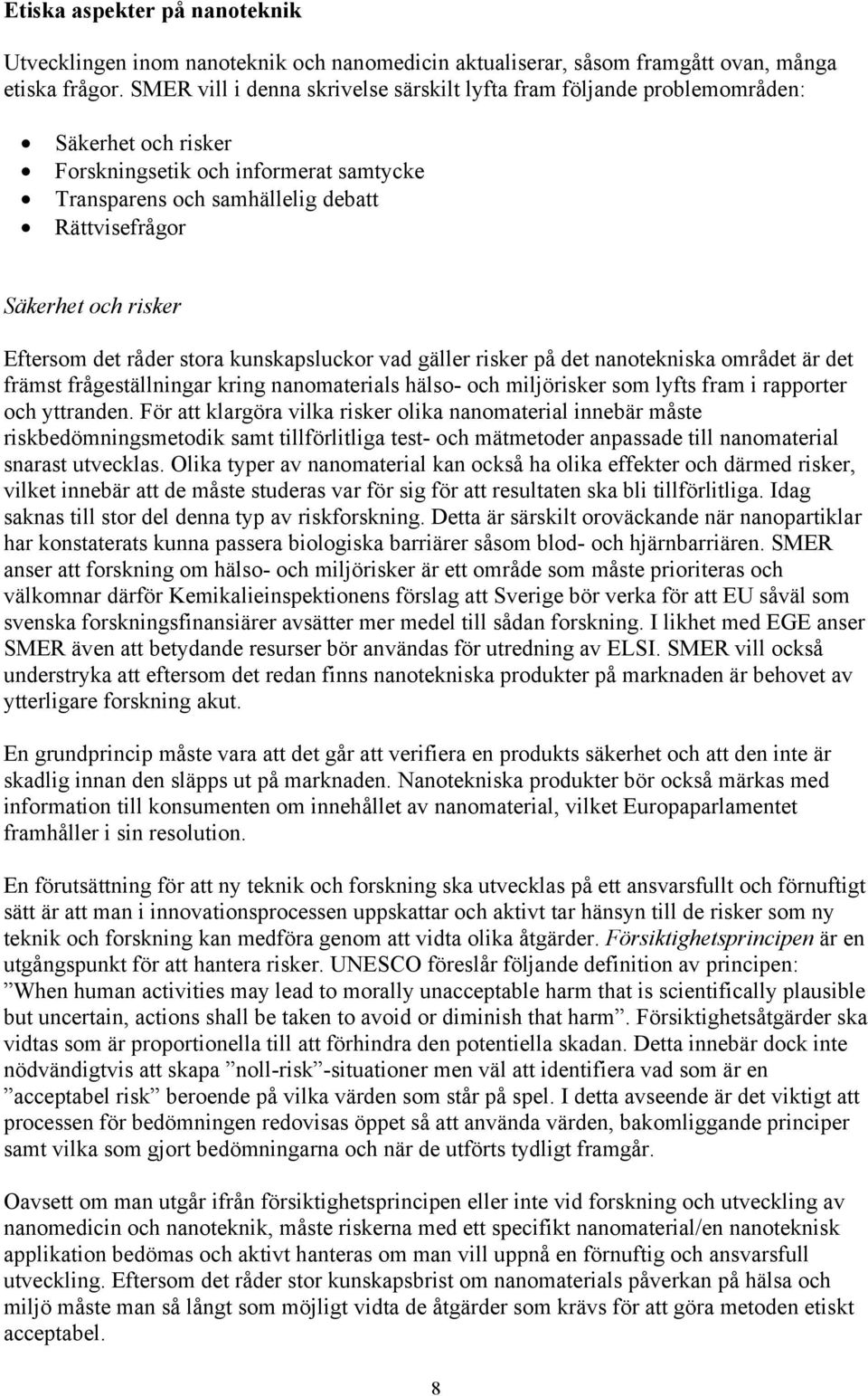 risker Eftersom det råder stora kunskapsluckor vad gäller risker på det nanotekniska området är det främst frågeställningar kring nanomaterials hälso- och miljörisker som lyfts fram i rapporter och