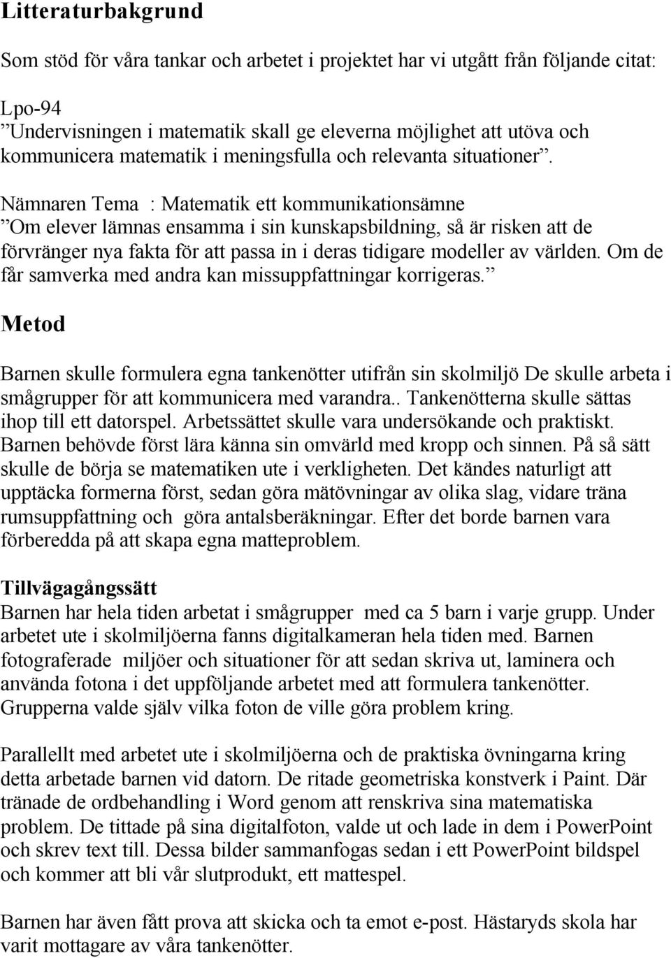 Nämnaren Tema : Matematik ett kommunikationsämne Om elever lämnas ensamma i sin kunskapsbildning, så är risken att de förvränger nya fakta för att passa in i deras tidigare modeller av världen.