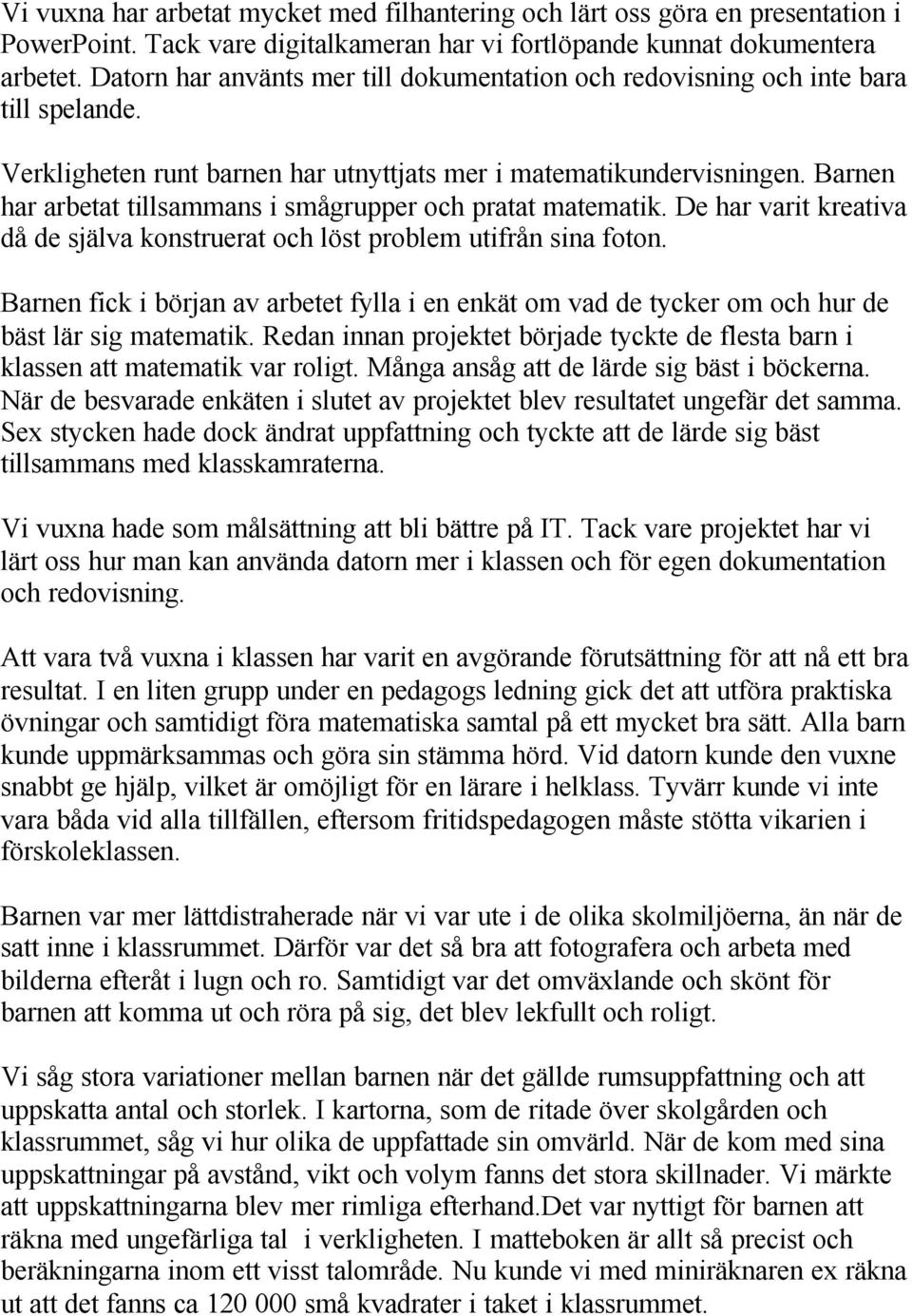 Barnen har arbetat tillsammans i smågrupper och pratat matematik. De har varit kreativa då de själva konstruerat och löst problem utifrån sina foton.