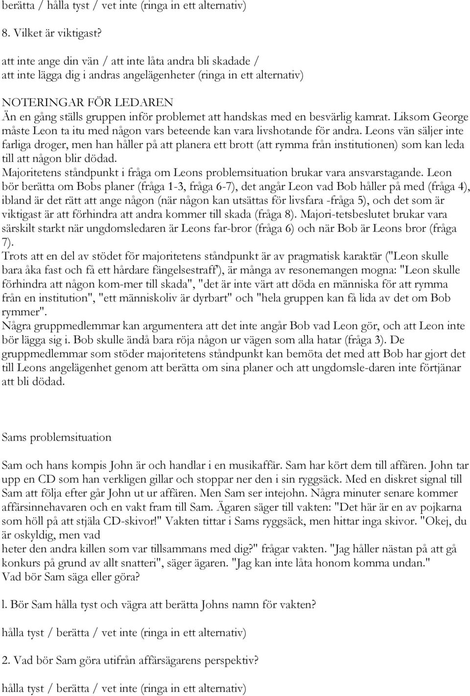 handskas med en besvärlig kamrat. Liksom George måste Leon ta itu med någon vars beteende kan vara livshotande för andra.