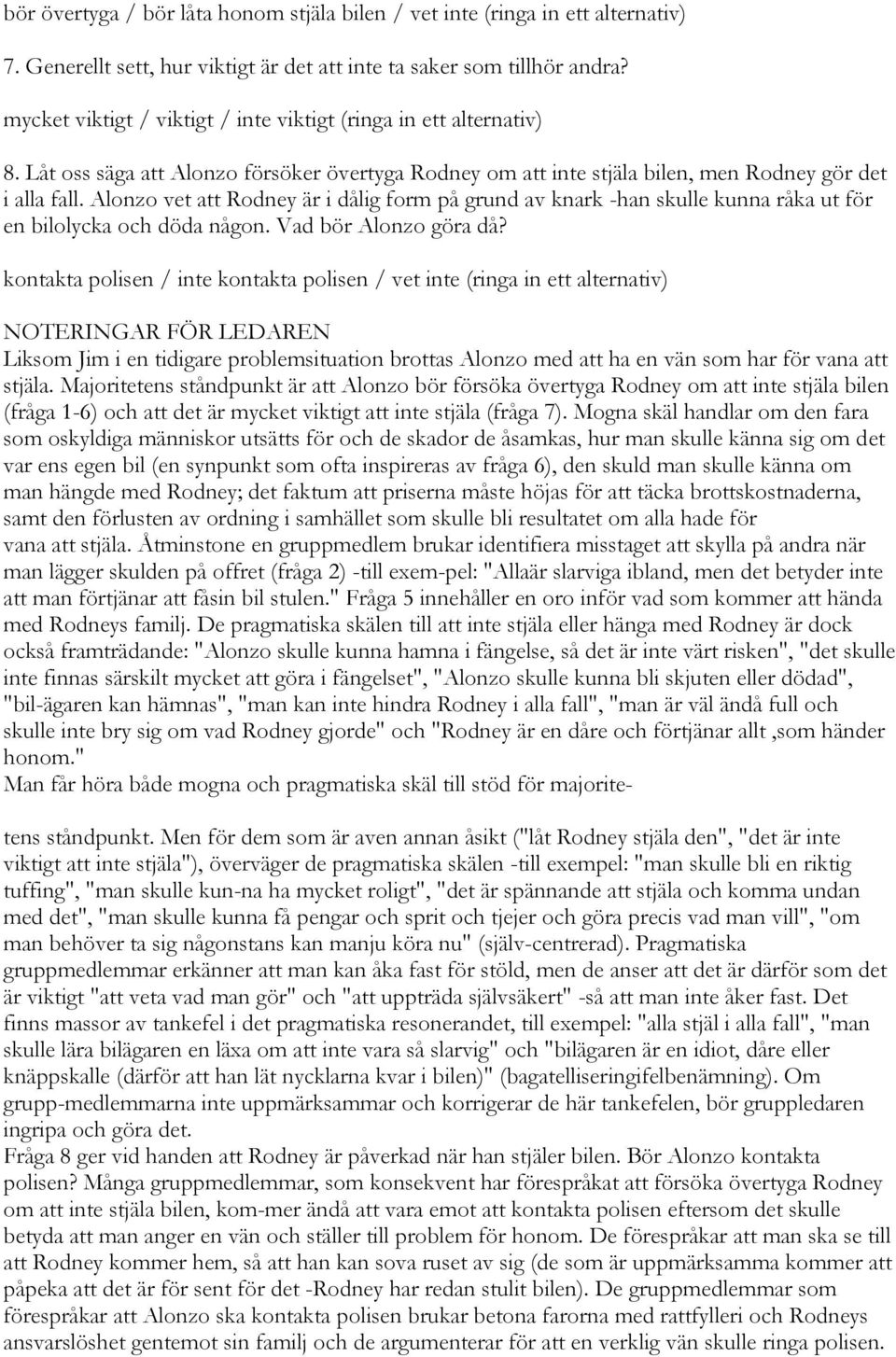 Alonzo vet att Rodney är i dålig form på grund av knark -han skulle kunna råka ut för en bilolycka och döda någon. Vad bör Alonzo göra då?