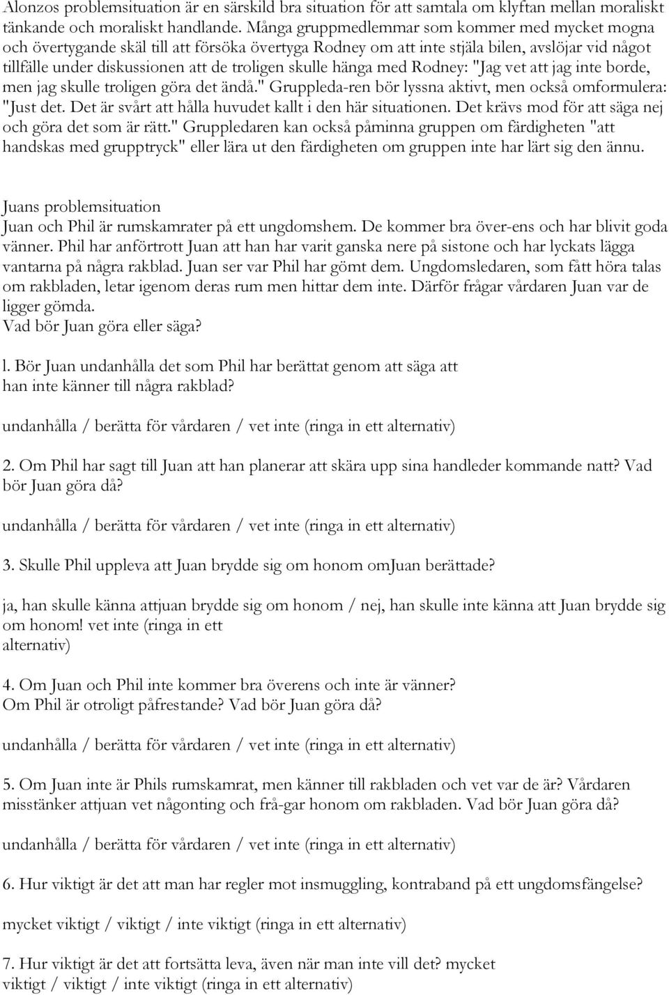 hänga med Rodney: "Jag vet att jag inte borde, men jag skulle troligen göra det ändå." Gruppleda ren bör lyssna aktivt, men också omformulera: "Just det.