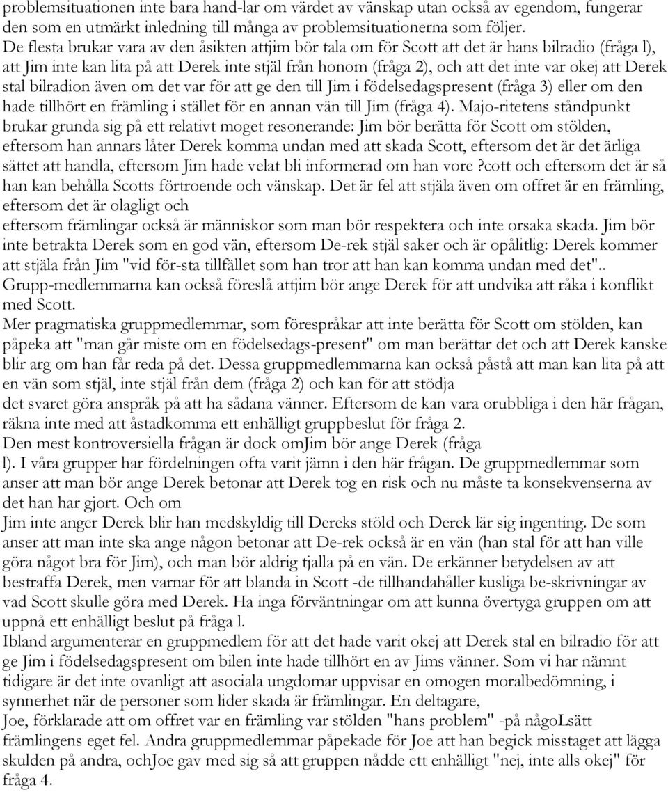 Derek stal bilradion även om det var för att ge den till Jim i födelsedagspresent (fråga 3) eller om den hade tillhört en främling i stället för en annan vän till Jim (fråga 4).
