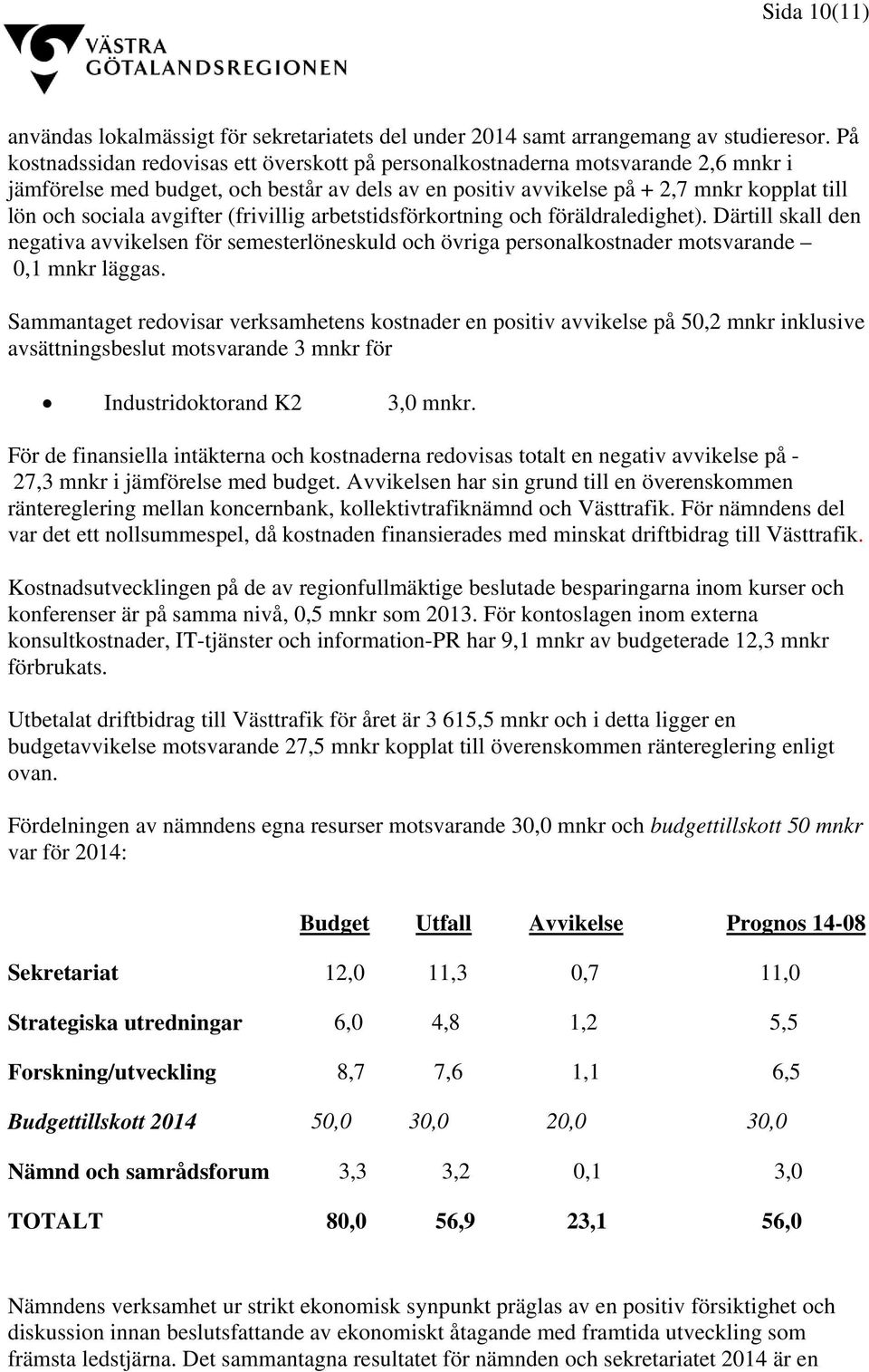 avgifter (frivillig arbetstidsförkortning och föräldraledighet). Därtill skall den negativa avvikelsen för semesterlöneskuld och övriga personalkostnader motsvarande 0,1 mnkr läggas.