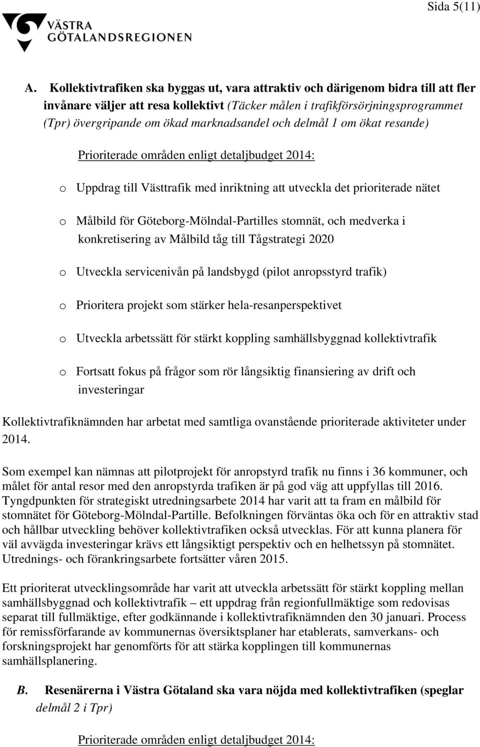 marknadsandel och delmål 1 om ökat resande) Prioriterade områden enligt detaljbudget 2014: o Uppdrag till Västtrafik med inriktning att utveckla det prioriterade nätet o Målbild för