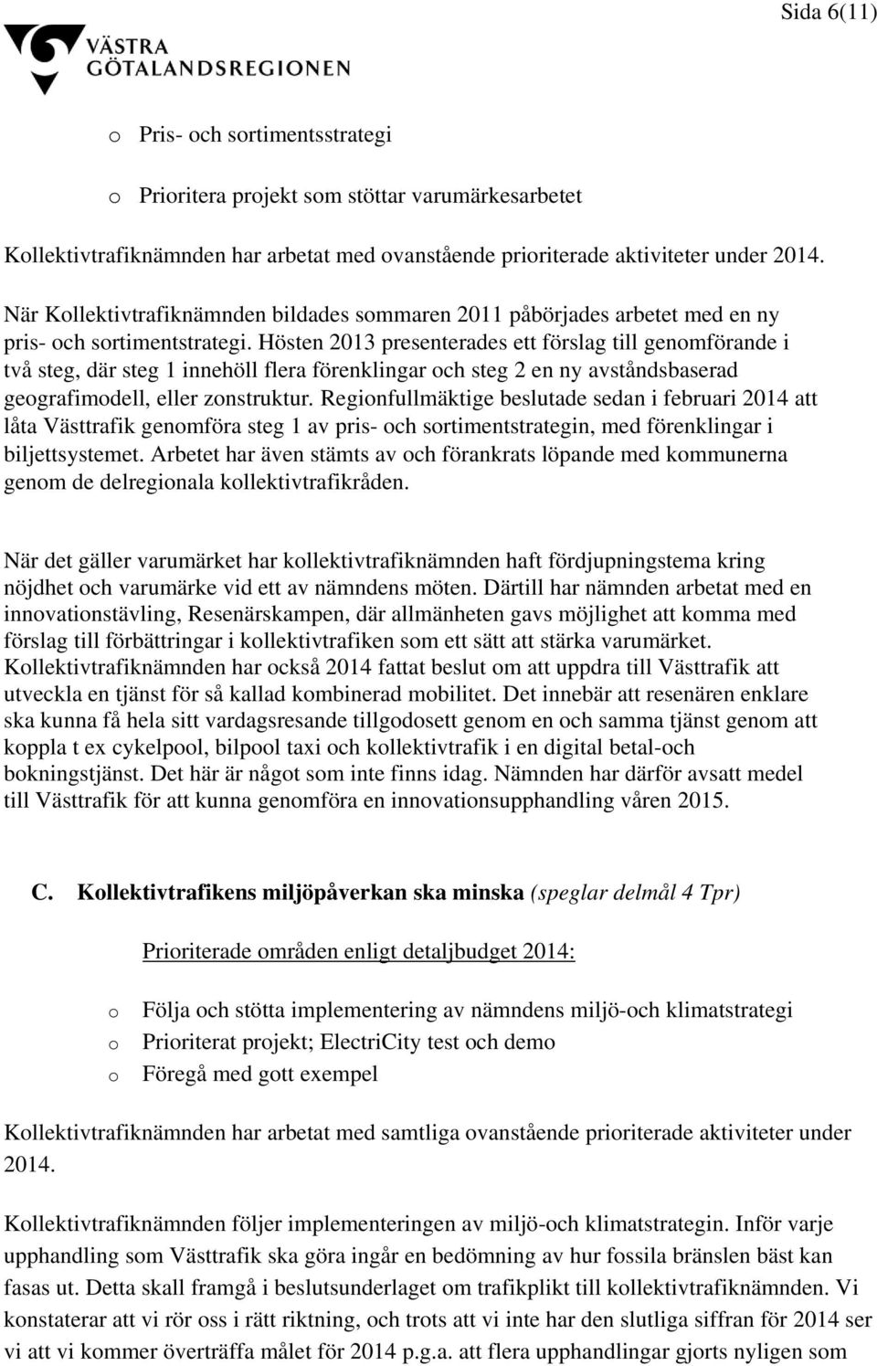 Hösten 2013 presenterades ett förslag till genomförande i två steg, där steg 1 innehöll flera förenklingar och steg 2 en ny avståndsbaserad geografimodell, eller zonstruktur.