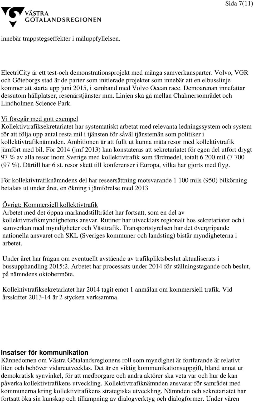 Demoarenan innefattar dessutom hållplatser, resenärstjänster mm. Linjen ska gå mellan Chalmersområdet och Lindholmen Science Park.