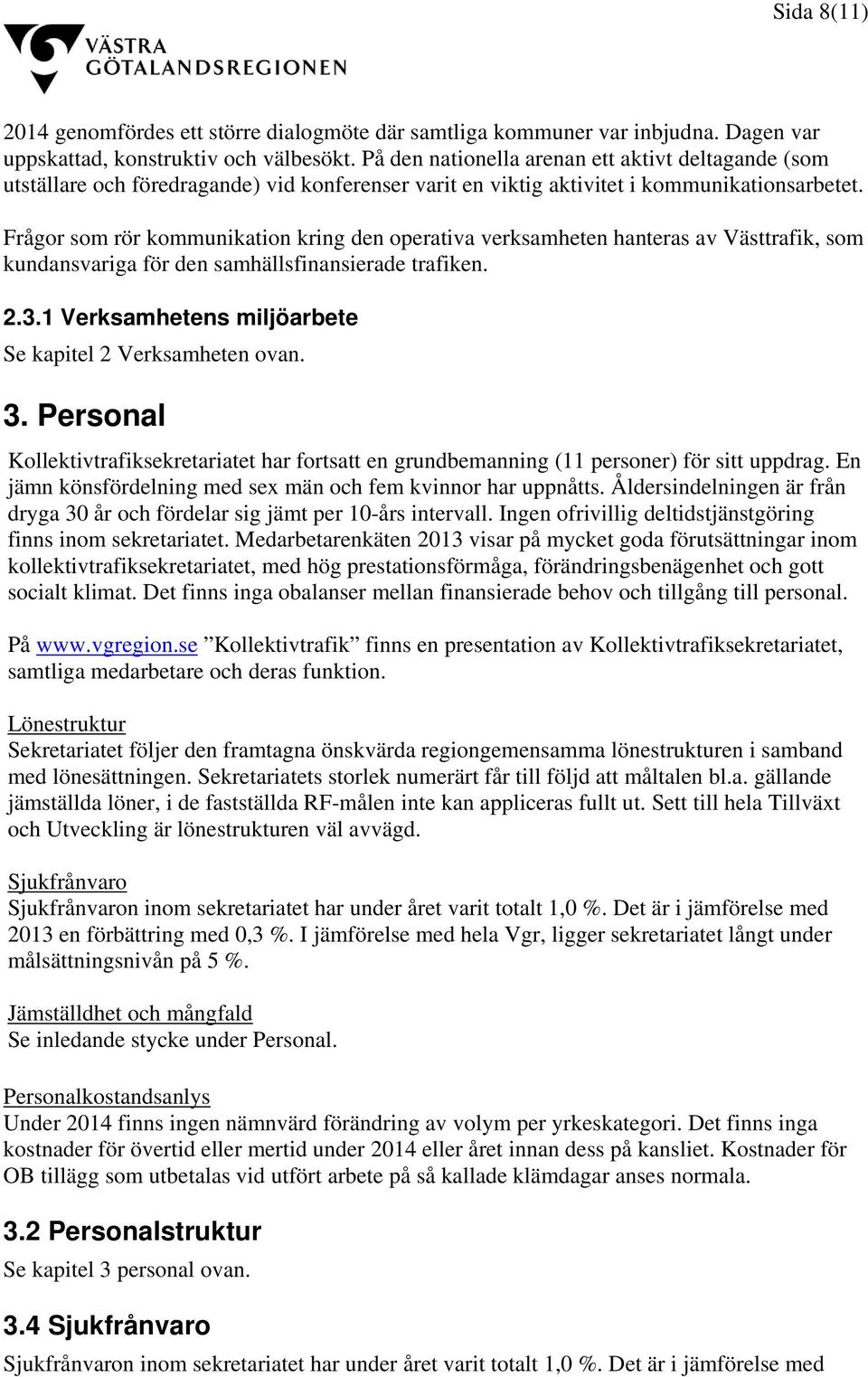 Frågor som rör kommunikation kring den operativa verksamheten hanteras av Västtrafik, som kundansvariga för den samhällsfinansierade trafiken. 2.3.