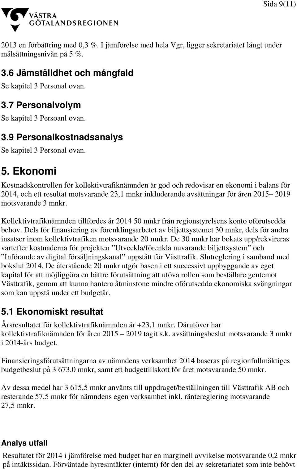 Ekonomi Kostnadskontrollen för kollektivtrafiknämnden är god och redovisar en ekonomi i balans för 2014, och ett resultat motsvarande 23,1 mnkr inkluderande avsättningar för åren 2015 2019