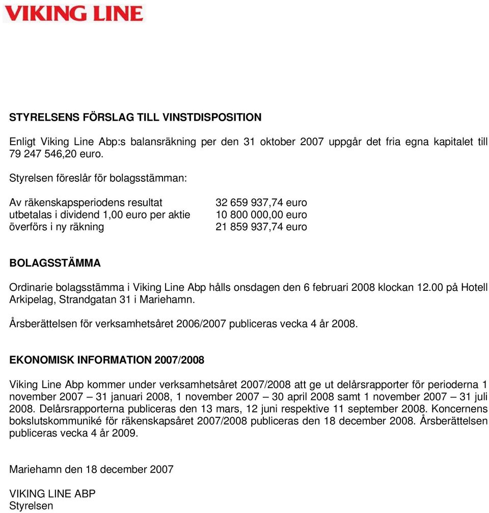 BOLAGSSTÄMMA Ordinarie bolagsstämma i Viking Line Abp hålls onsdagen den 6 februari 2008 klockan 12.00 på Hotell Arkipelag, Strandgatan 31 i Mariehamn.