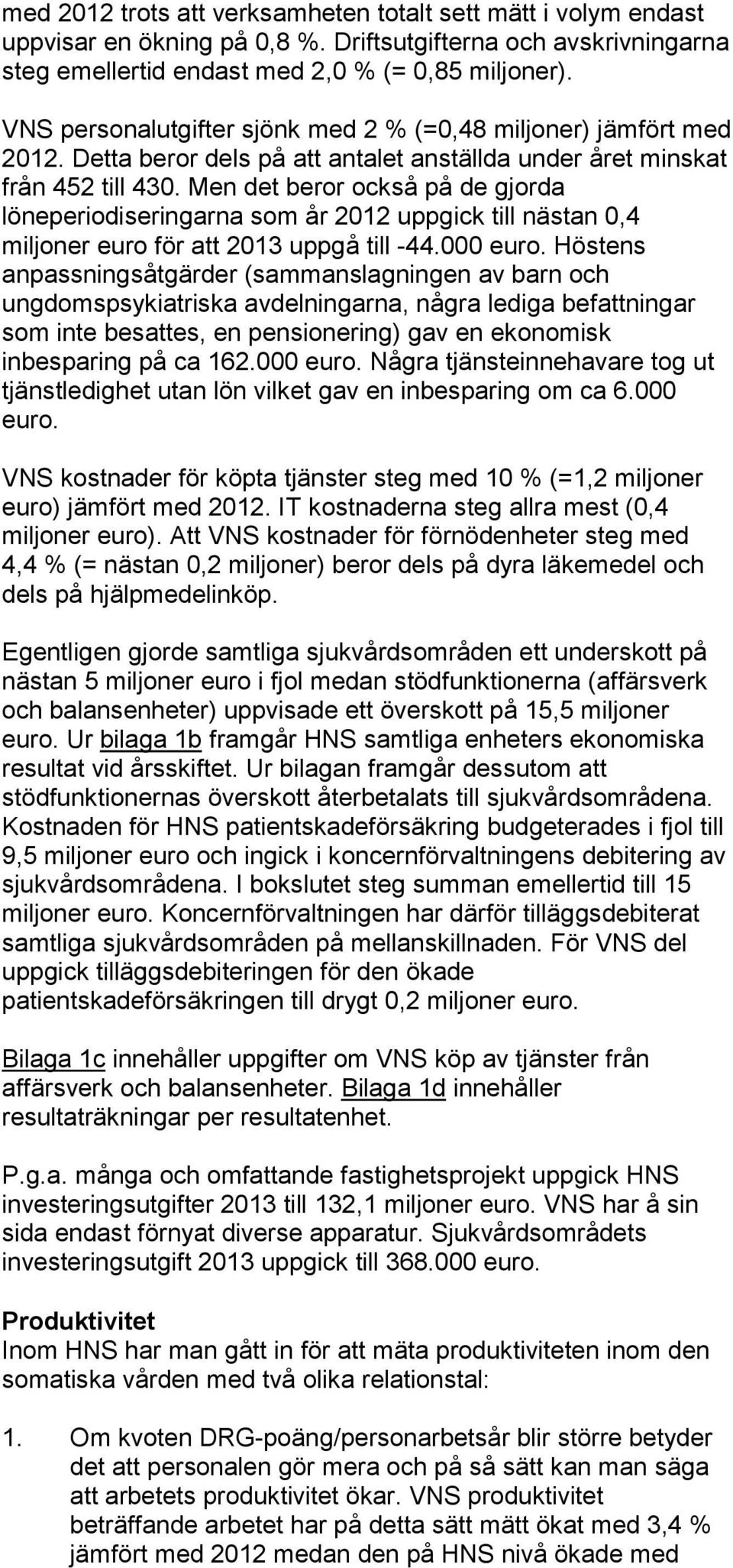 Men det beror också på de gjorda löneperiodiseringarna som år 2012 uppgick till nästan 0,4 miljoner euro för att 2013 uppgå till -44.000 euro.