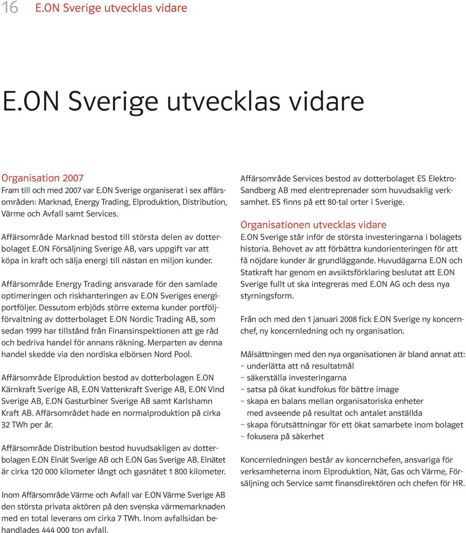 ON Försäljning Sverige AB, vars uppgift var att köpa in kraft och sälja energi till nästan en miljon kunder.