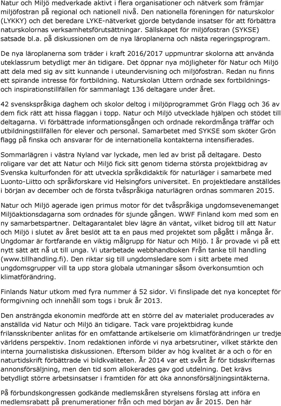 Sällskapet för miljöfostran (SYKSE) satsade bl.a. på diskussionen om de nya läroplanerna och nästa regeringsprogram.