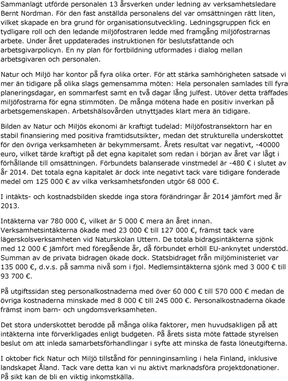 Ledningsgruppen fick en tydligare roll och den ledande miljöfostraren ledde med framgång miljöfostrarnas arbete. Under året uppdaterades instruktionen för beslutsfattande och arbetsgivarpolicyn.