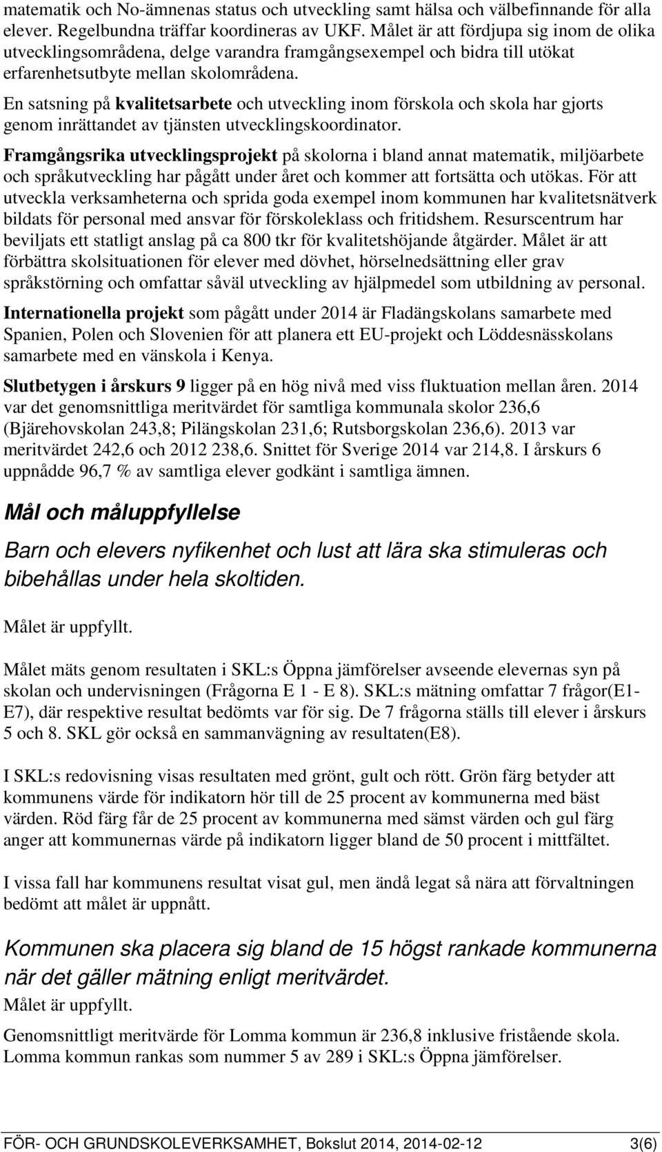 En satsning på kvalitetsarbete och utveckling inom förskola och skola har gjorts genom inrättandet av tjänsten utvecklingskoordinator.